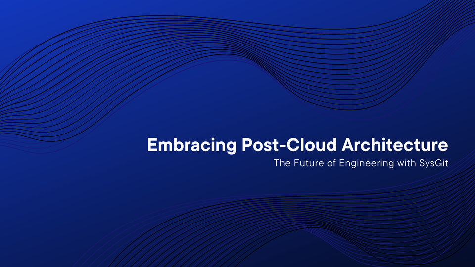 The Future of Engineering with SysGit: Embracing Post-Cloud Architecture